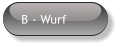 B - Wurf