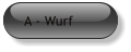 A - Wurf