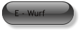 E - Wurf