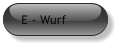 E - Wurf