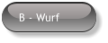 B - Wurf